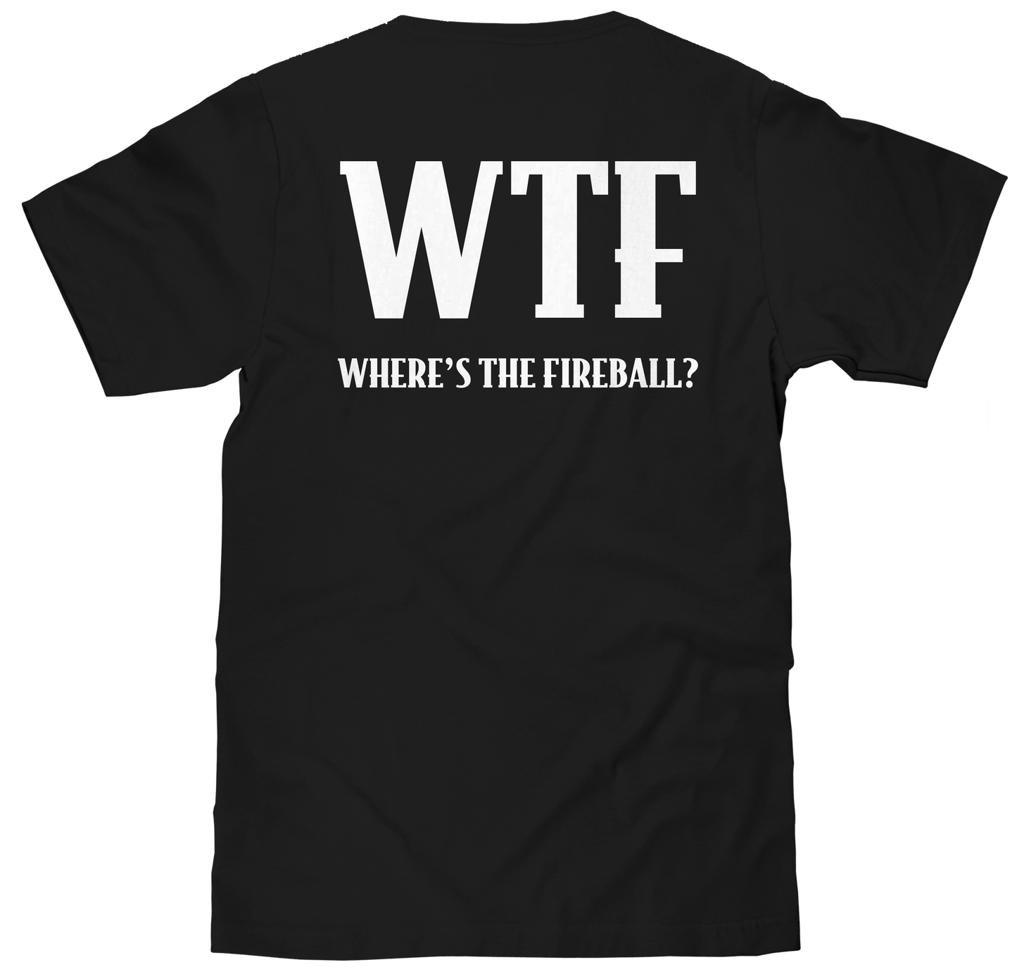 Black t-shirt with 'WTF WHERE'S THE FIREBALL?' text on a white background